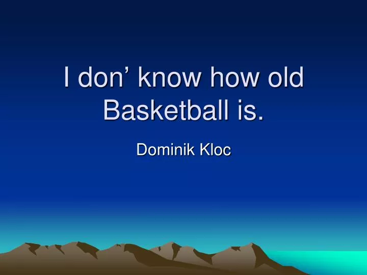 i don know how old basketball is