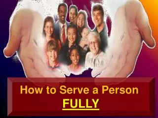 How to Serve a Person FULLY