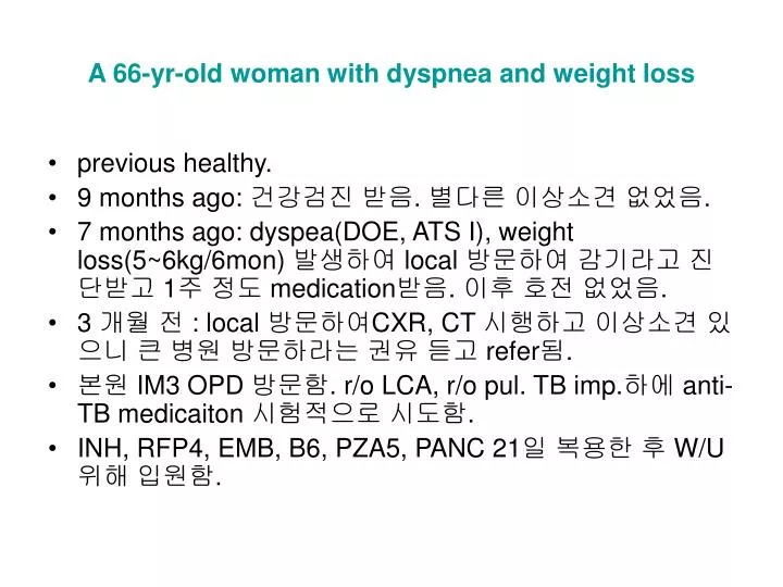 a 66 yr old woman with dyspnea and weight loss