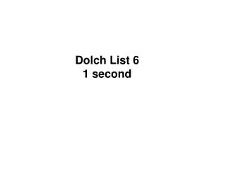 Dolch List 6 1 second