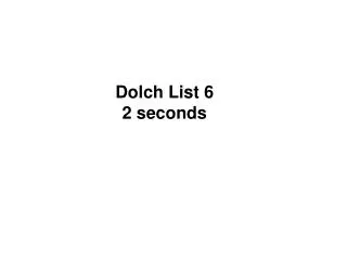 Dolch List 6 2 seconds