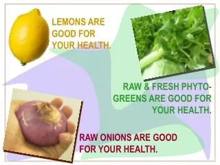 RAW ONIONS ARE GOOD FOR YOUR HEALTH.