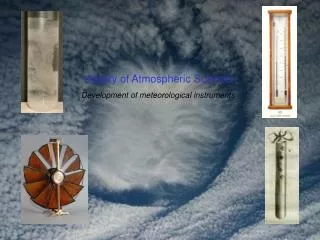 History of Atmospheric Science Development of meteorological instruments