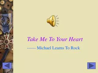 Take Me To Your Heart ------ Michael Learns To Rock