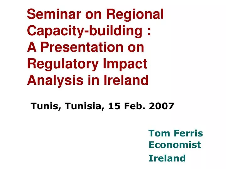 seminar on regional capacity building a presentation on regulatory impact analysis in ireland