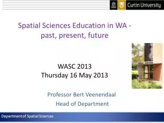 Spatial Sciences Education in WA - past, present, future WASC 2013 Thursday 16 May 2013
