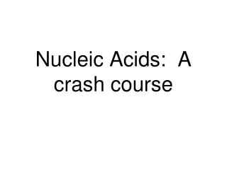 Nucleic Acids: A crash course