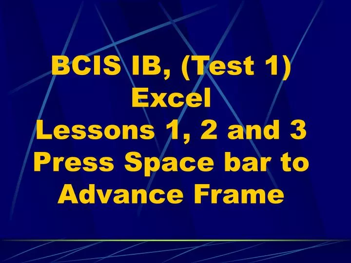 bcis ib test 1 excel lessons 1 2 and 3 press space bar to advance frame