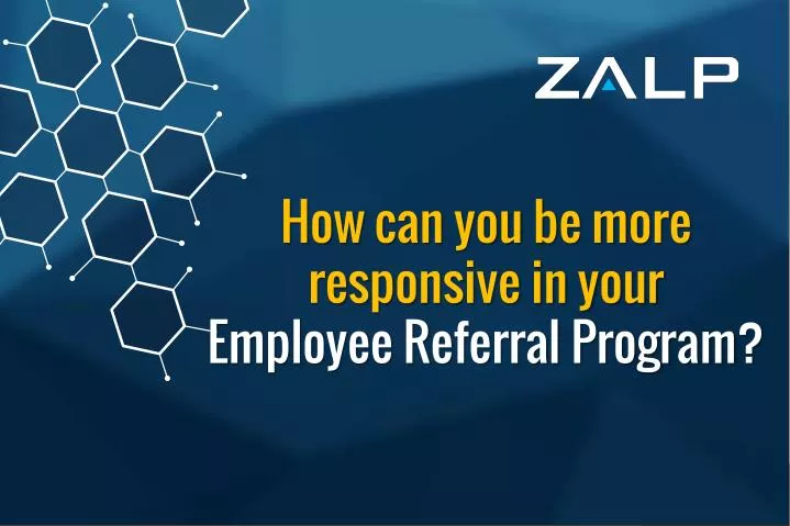 how can you be more responsive in your employee r eferral program