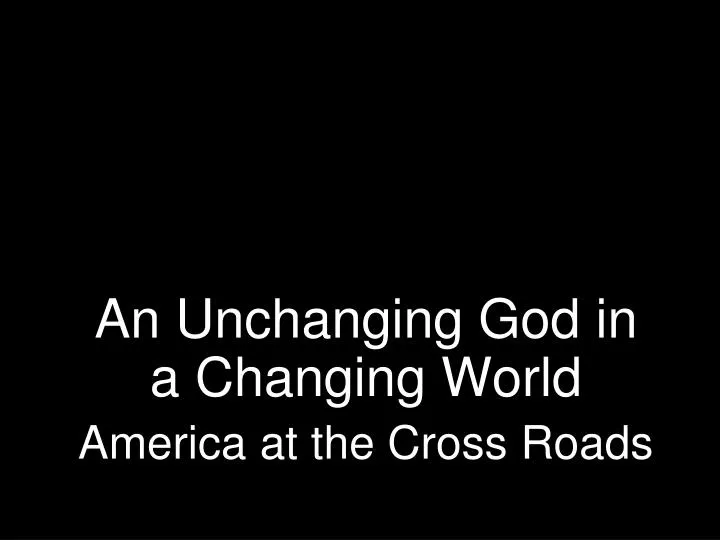 an unchanging god in a changing world america at the cross roads