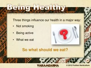 Three things influence our health in a major way: Not smoking Being active What we eat