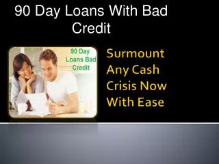 90 Day Loans With Bad Credit- Valuable Loan For Poor Credit