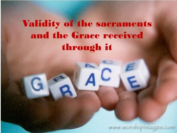 validity of the sacraments and the grace received through it