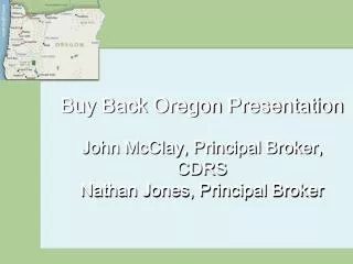 Buy Back Oregon Presentation John McClay, Principal Broker, CDRS Nathan Jones, Principal Broker