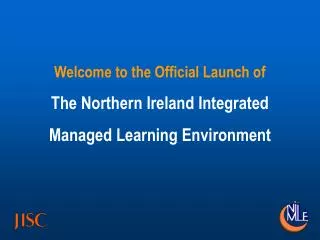 Welcome to the Official Launch of The Northern Ireland Integrated Managed Learning Environment