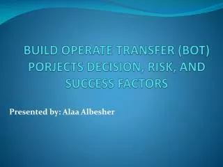 BUILD OPERATE TRANSFER (BOT) PORJECTS DECISION, RISK, AND SUCCESS FACTORS