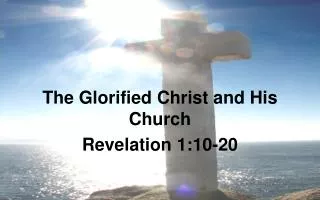 The Glorified Christ and His Church Revelation 1:10-20