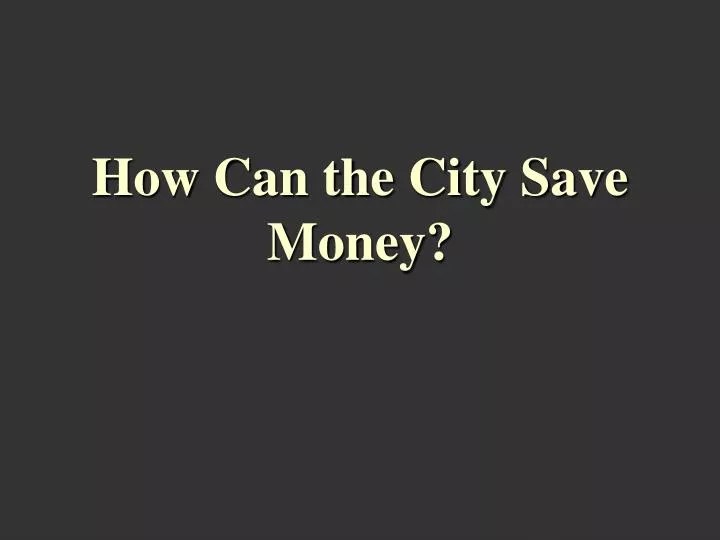 how can the city save money