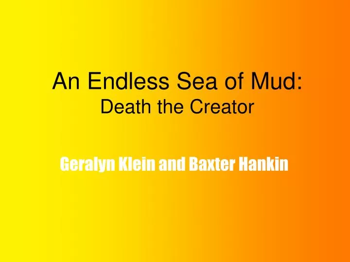 an endless sea of mud death the creator