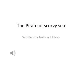 The Pirate of scurvy sea