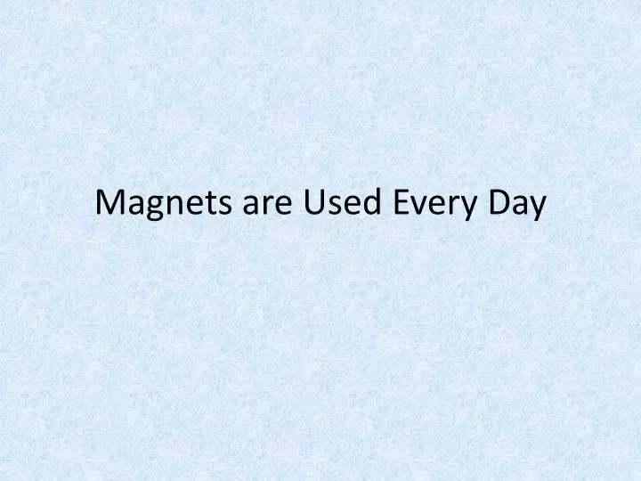 magnets are used every day