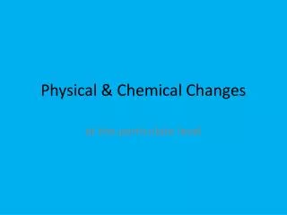 Physical &amp; Chemical Changes