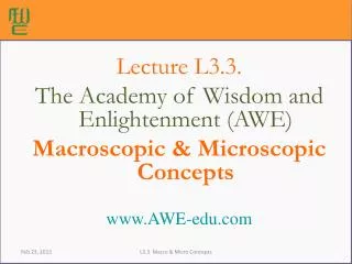 Lecture L3.3. The Academy of Wisdom and Enlightenment (AWE) Macroscopic &amp; Microscopic Concepts