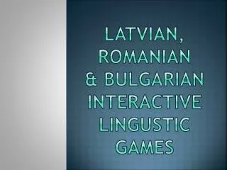 LATVIAN, ROMANIAN &amp; BULGARIAN interactive lingustic games
