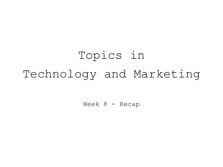 topics in technology and marketing week 8 recap