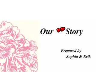 Our Story Prepared by Sophia &amp; Erik