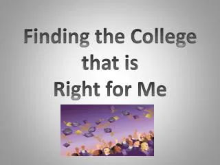 Finding the College that is Right for Me