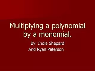 Multiplying a polynomial by a monomial.