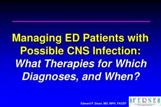 Managing ED Patients with Possible CNS Infection: What Therapies for Which Diagnoses, and When?