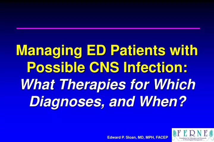 managing ed patients with possible cns infection what therapies for which diagnoses and when