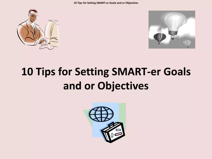 10 tips for setting smart er goals and or objectives