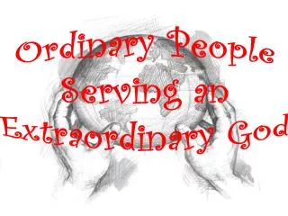 Ordinary People Serving an Extraordinary God