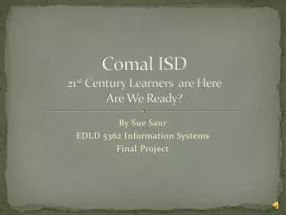 Comal ISD 21 st Century Learners are Here Are We Ready?