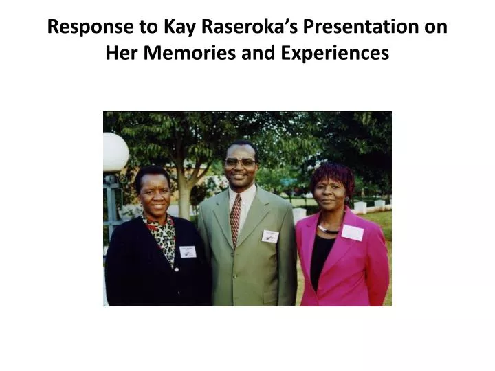 response to kay raseroka s presentation on her memories and experiences