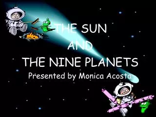 THE SUN AND THE NINE PLANETS Presented by Monica Acosta