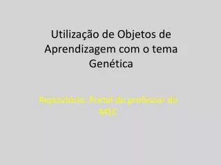 utiliza o de objetos de aprendizagem com o tema gen tica
