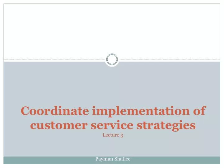 coordinate implementation of customer service strategies lecture 3 payman shafiee