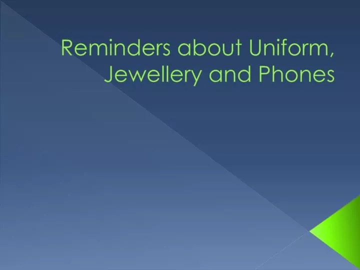 reminders about uniform jewellery and phones