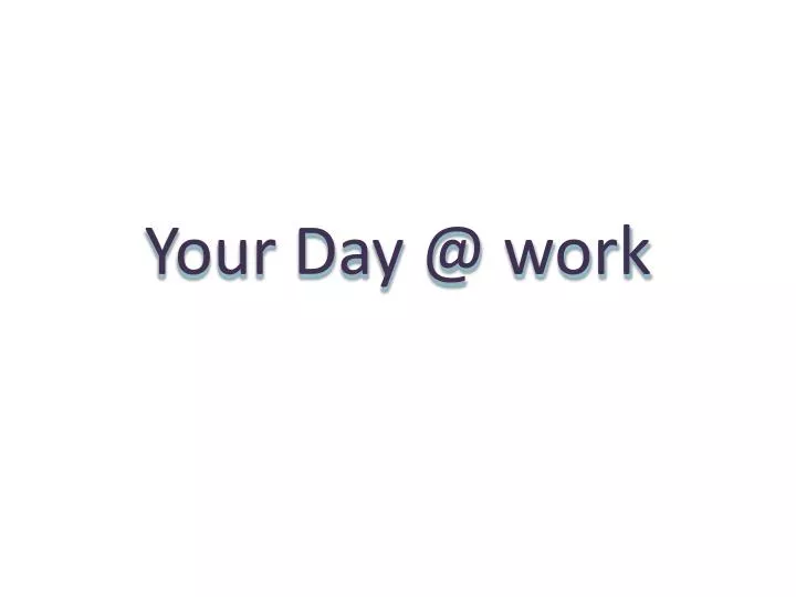 your day @ work