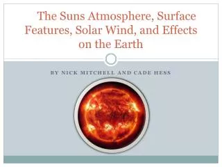 The Suns Atmosphere, Surface Features, Solar Wind, and Effects on the Earth