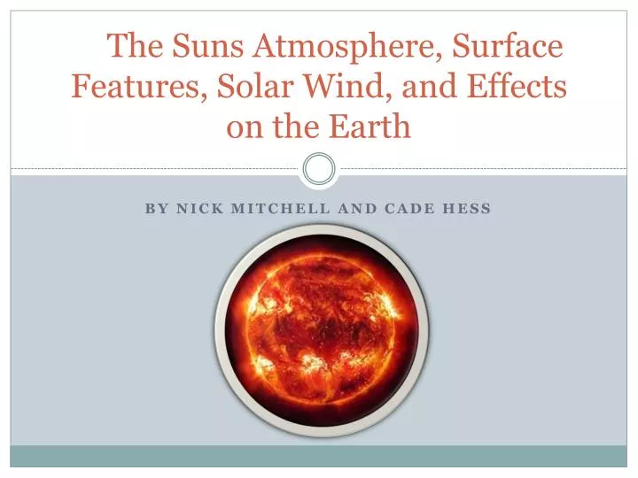 the suns atmosphere surface features solar wind and effects on the earth
