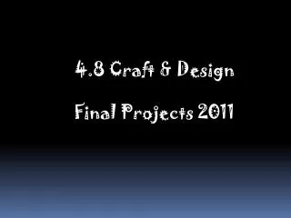 4.8 Craft &amp; Design Final Projects 2011