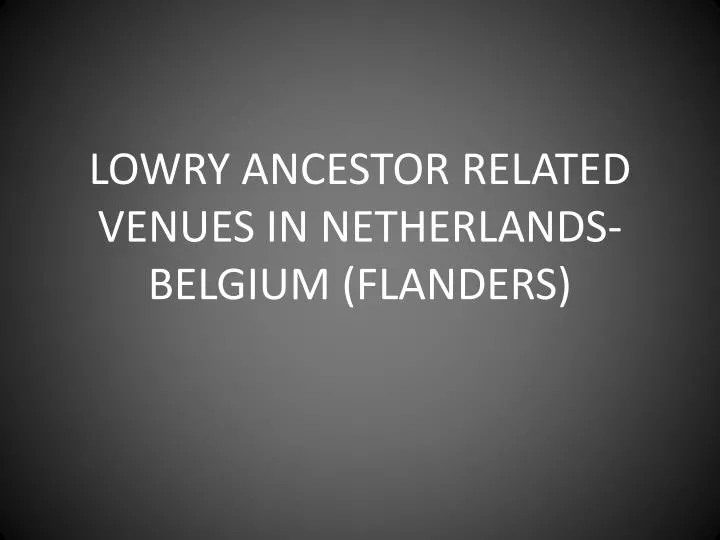 lowry ancestor related venues in netherlands belgium flanders