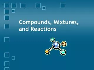 Compounds, Mixtures, and Reactions