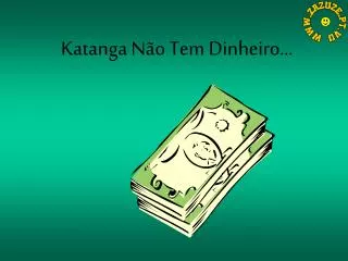 katanga n o tem dinheiro