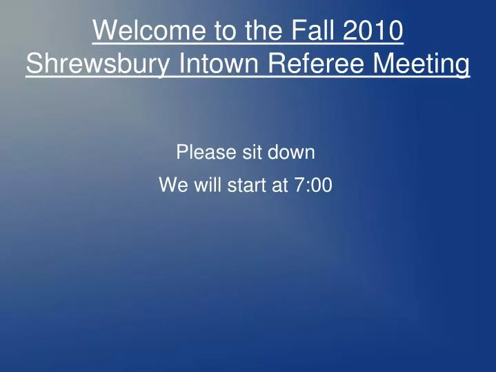 welcome to the fall 2010 shrewsbury intown referee meeting
